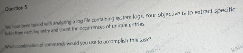  Question 5 You have been tasked with analyzing a log file