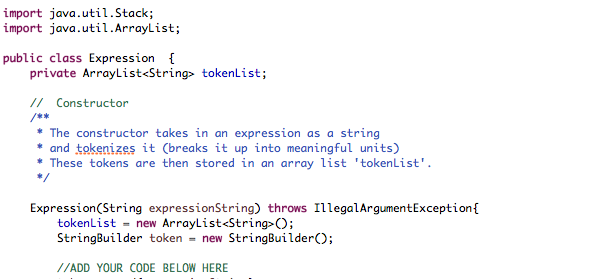 stored in an array list 'tokenList'. */ Expression(String expressionString) throws IllegalArgumentException{ tokenList