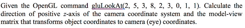 Given the OpenGL command gluLookAt(2, 5, 3, 8, 2, 3, 0,
