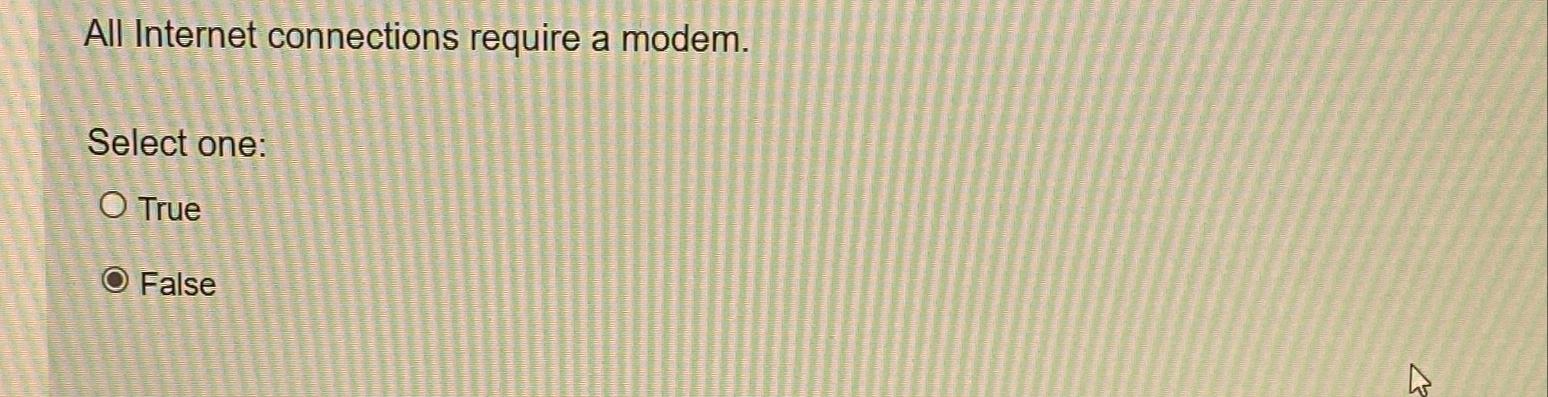  All Internet connections require a modem. Select one: True False 