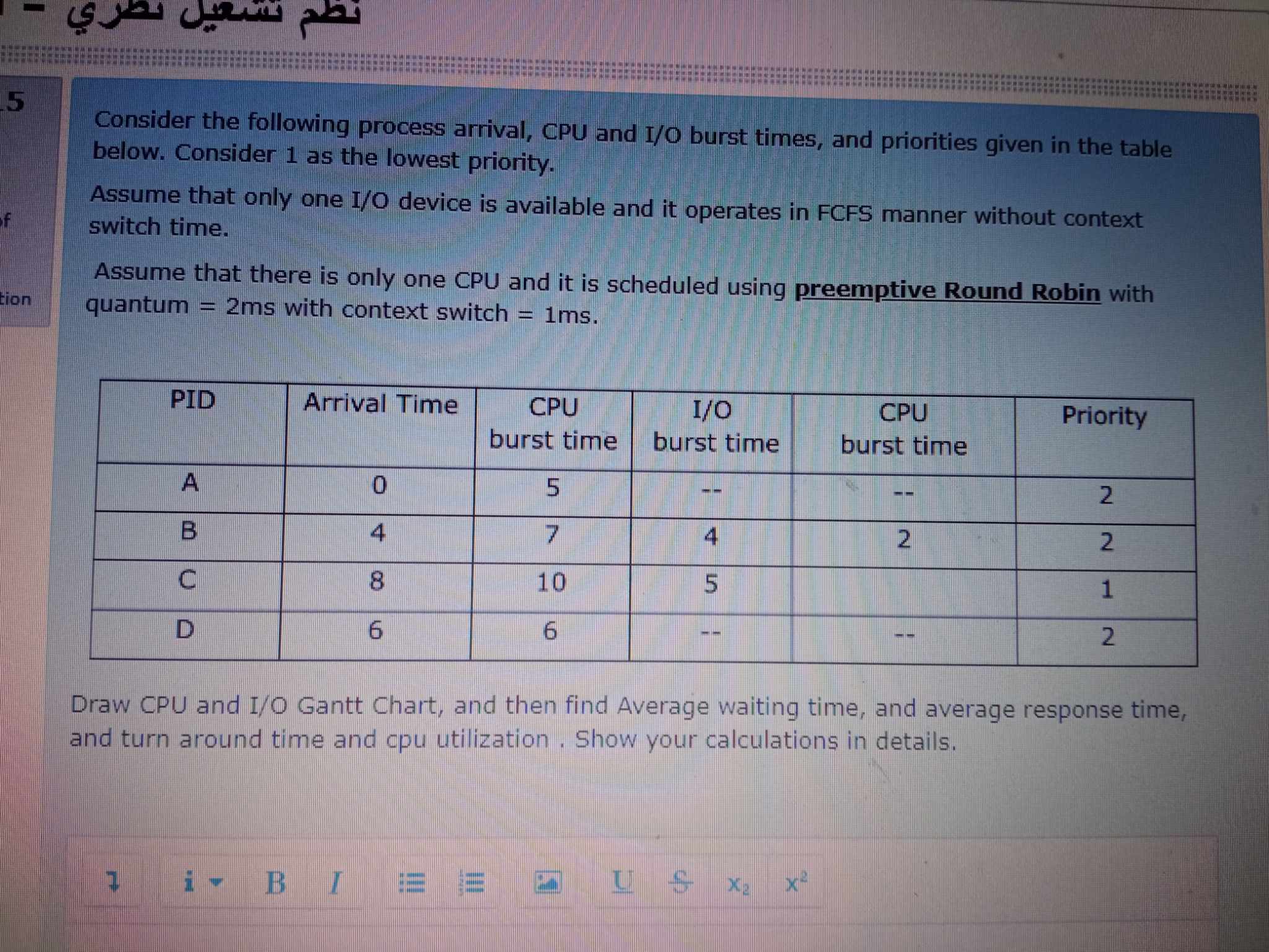  Consider the following process arrival, CPU and I/O burst times, and