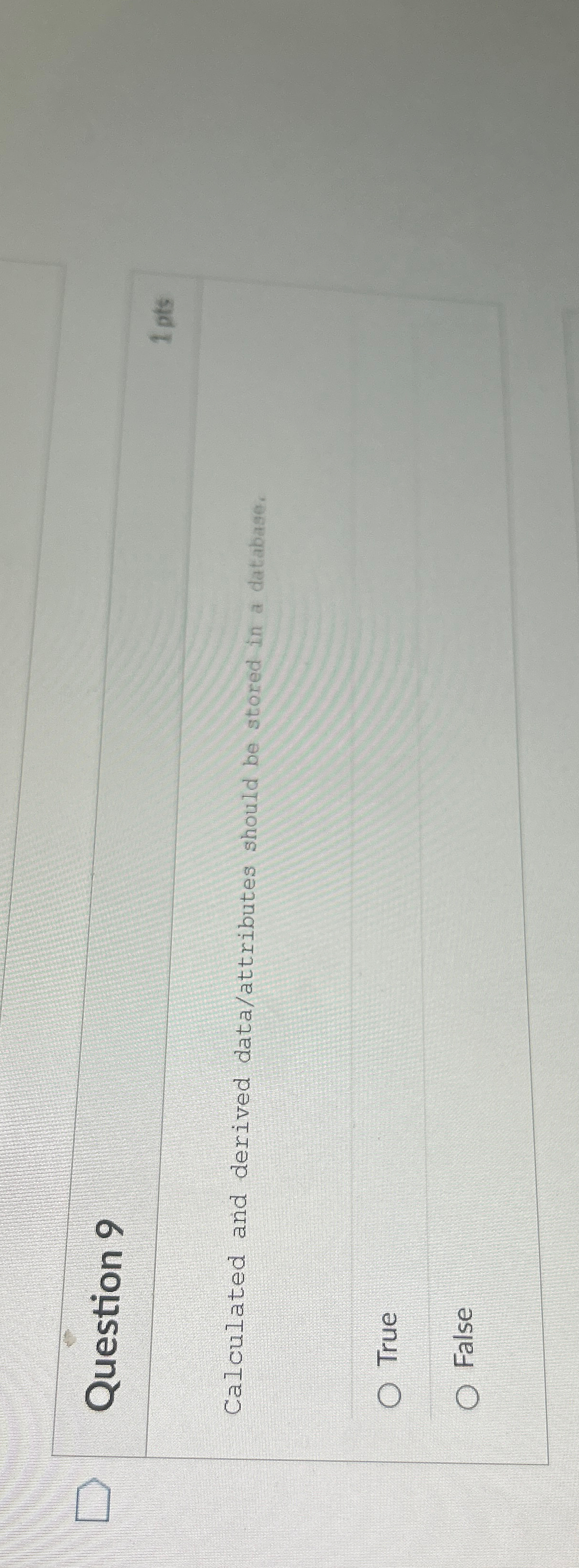  Question 9 1 pts Calculated and derived data/attributes should be stored