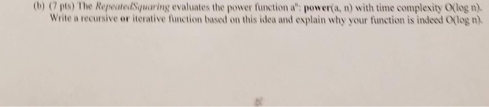  (b) (7 pts) The RepeatedSquaring evaluates the power function at: power(a,