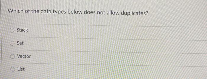  Which of the data types below does not allow duplicates? Stack