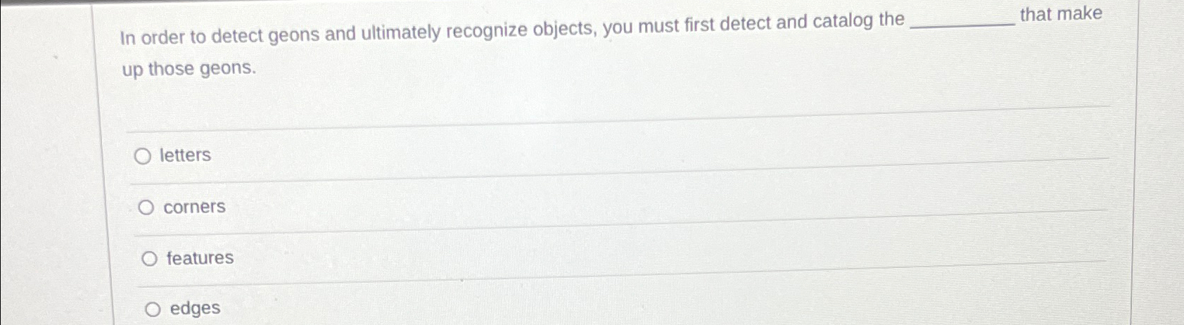  In order to detect geons and ultimately recognize objects, you must