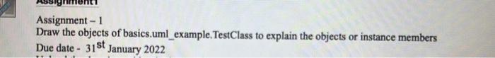  Assignment - 1 Draw the objects of basics.uml_example. TestClass to explain
