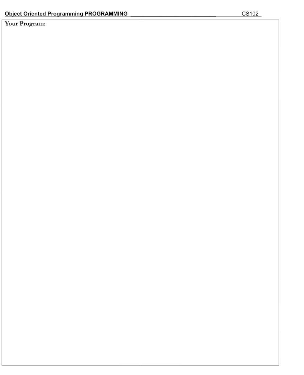 Program: CS102 Object Oriented Programming PROGRAMMING Your Program