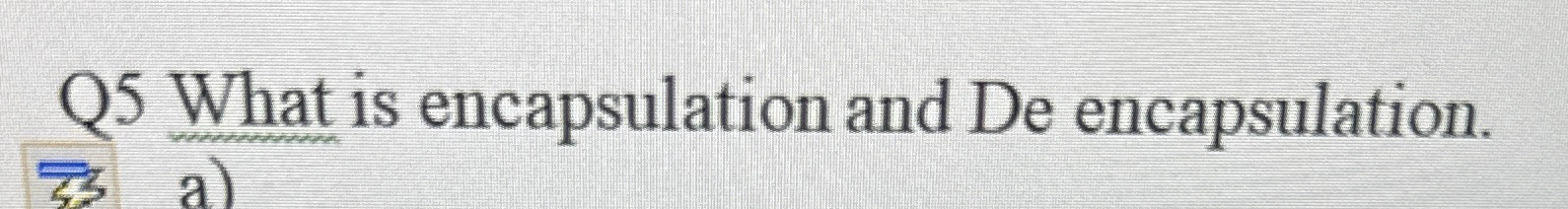  Q5 What is encapsulation and De encapsulation. 