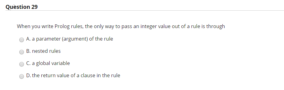  Question 29 When you write Prolog rules, the only way to