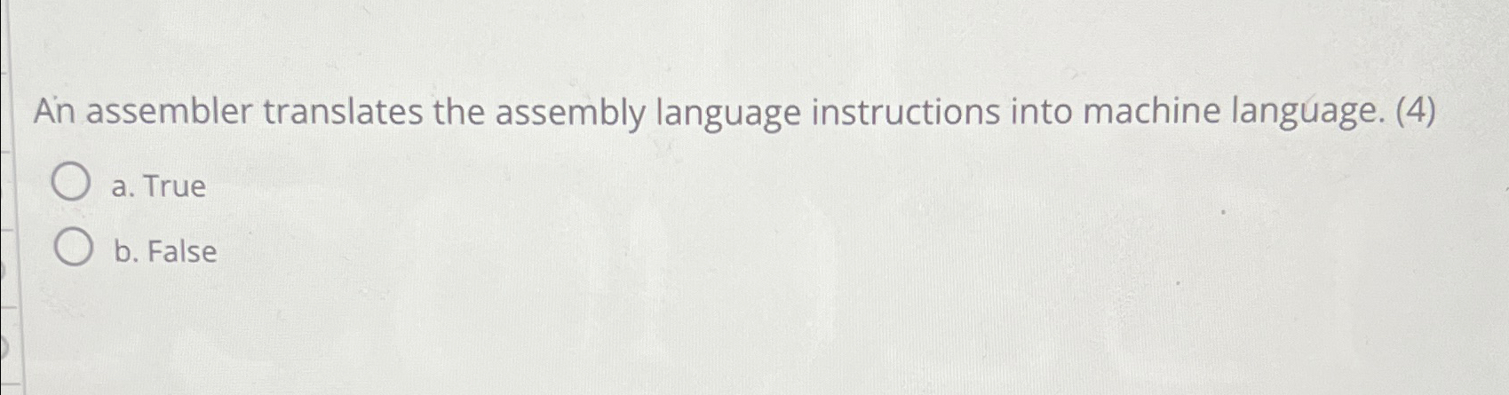  An assembler translates the assembly language instructions into machine language. (4)