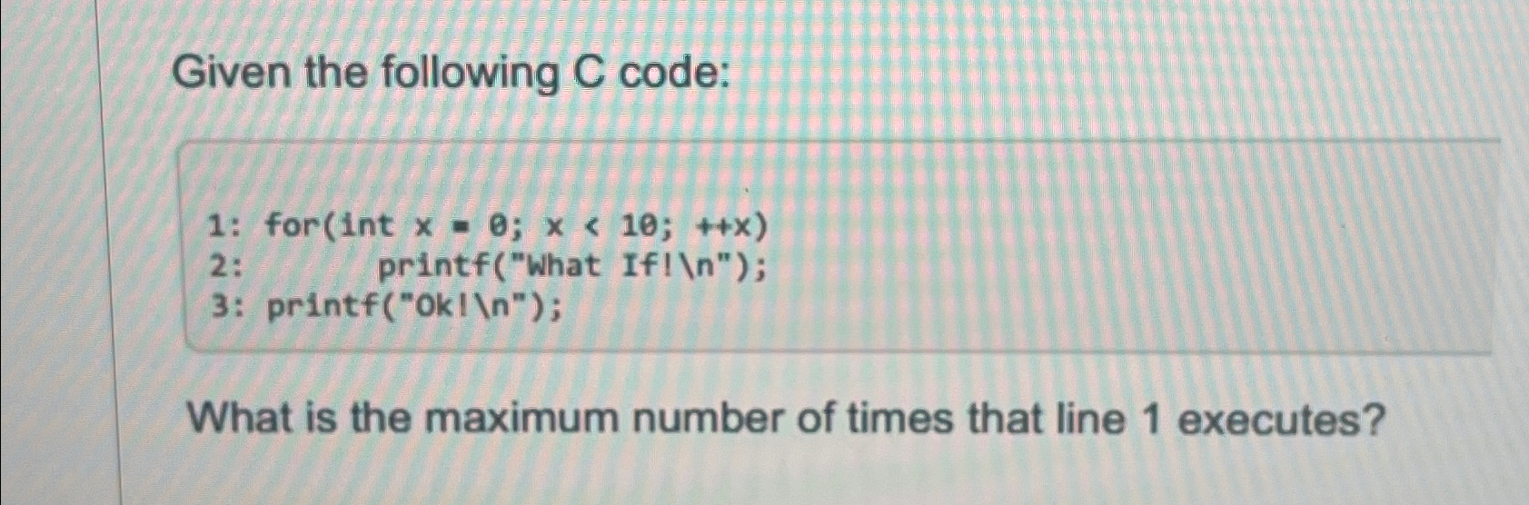  Given the following C code: for(int x=0;x10;++x printf("What If! "); printf("OkI