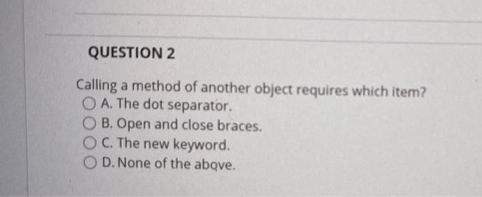  QUESTION 2 Calling a method of another object requires which item?