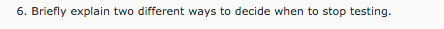  6. Briefly explain two different ways to decide when to stop