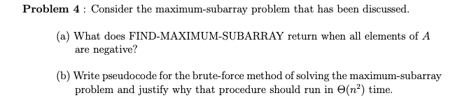  Problem 4: Consider the maximum-subarray problem that has been discussed. (a)