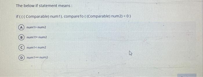  The below if statement means : if ( ( (Comparable) num1).