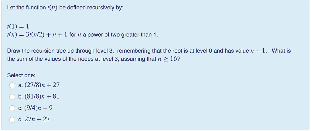 Let the function t(n) be defined recursively by: t(1) = 1
