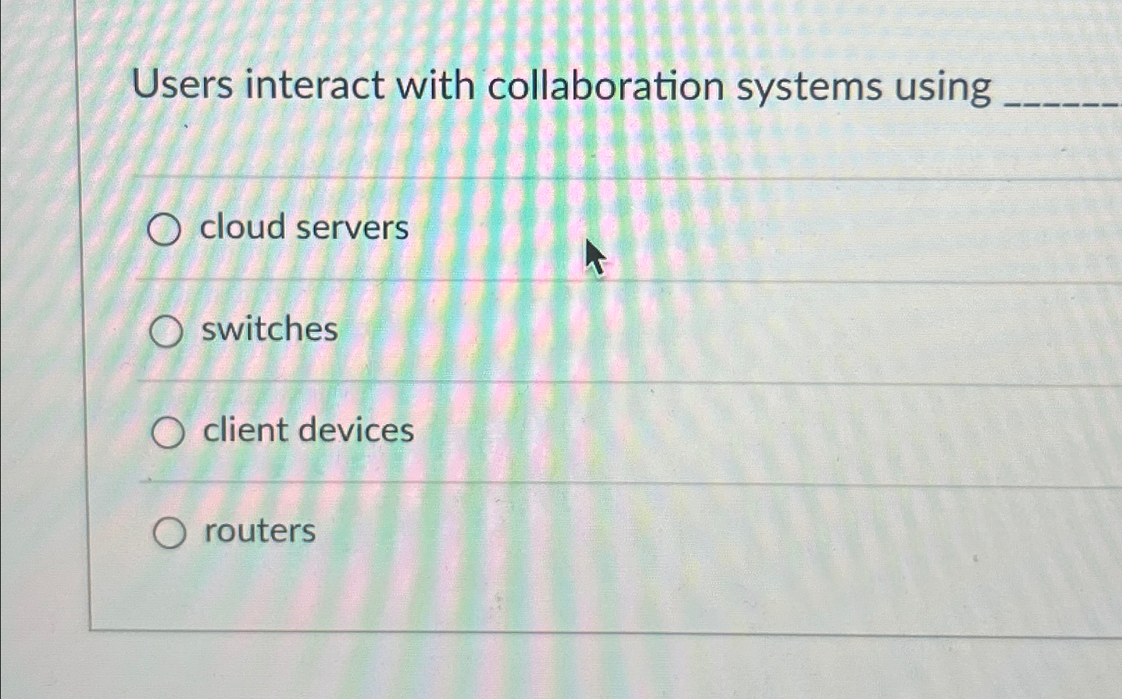  Users interact with collaboration systems using cloud servers switches client devices