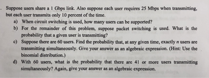  Suppose users share a 1 Gbps link. Also suppose each user