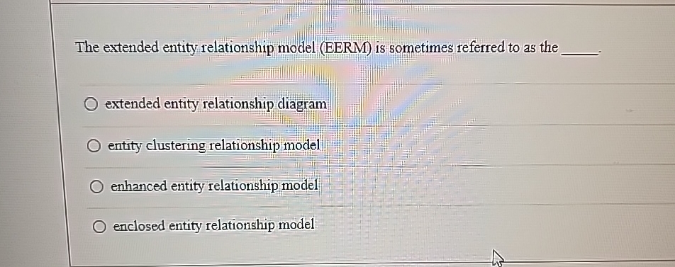  The extended entity relationship model (EERM) is sometimes referred to as