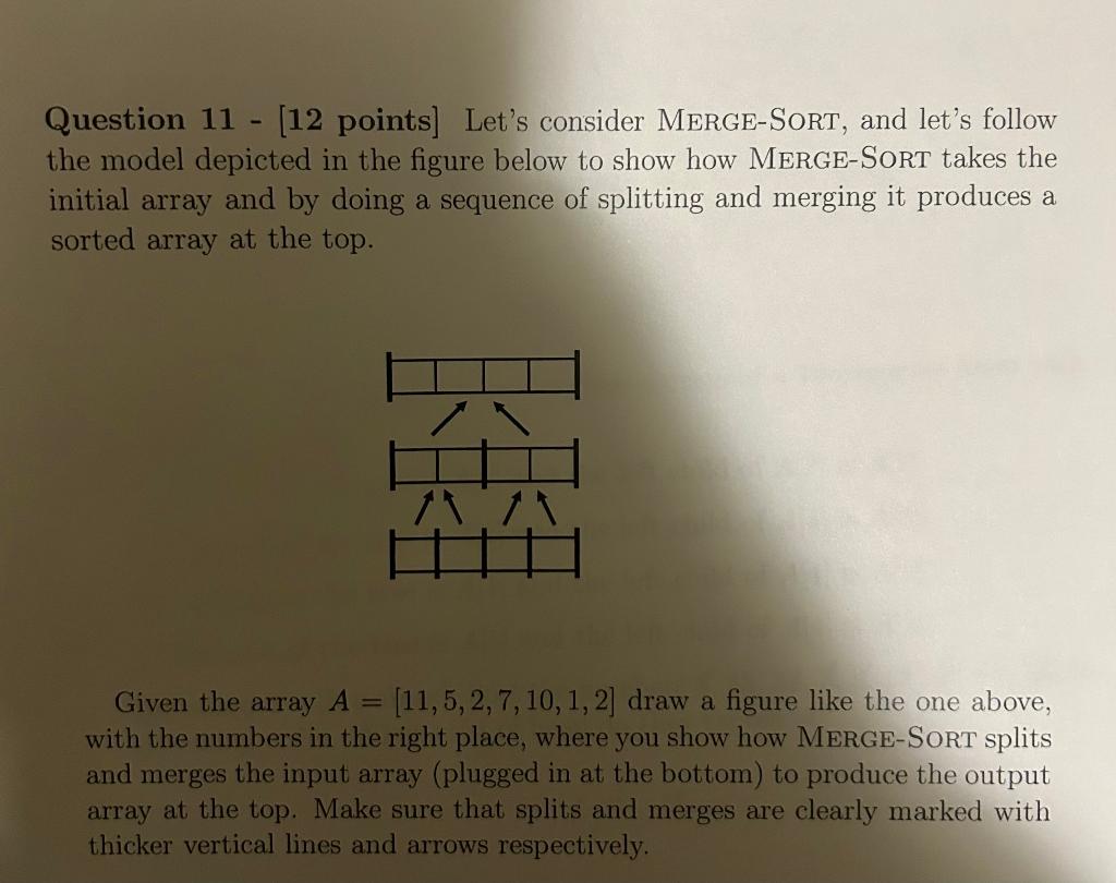  Question 11 - [12 points] Let's consider MERGE-SORT, and let's follow