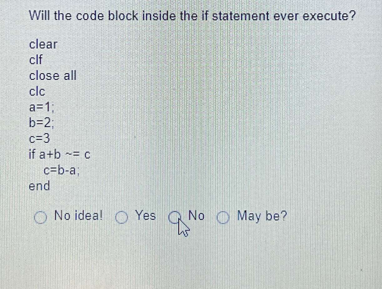  Will the code block inside the if statement ever execute? clear