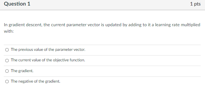 Question 1 1 pts In gradient descent, the current parameter vector