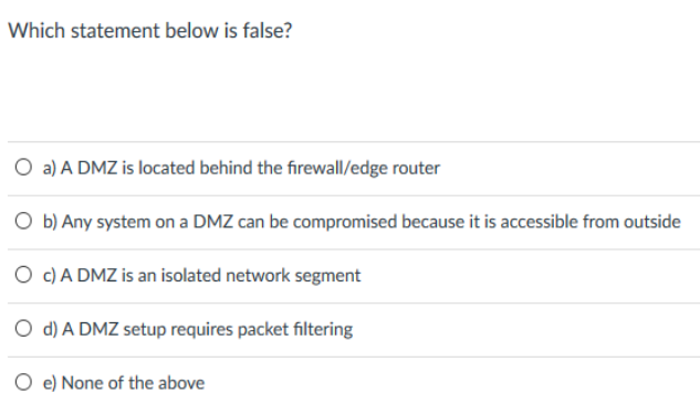  Which statement below is false? O a) A DMZ is located