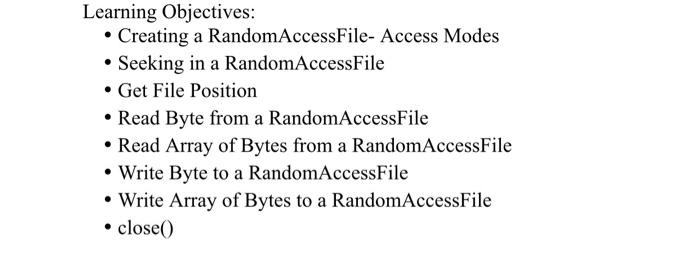  Learning Objectives: - Creating a RandomAccessFile- Access Modes - Seeking in