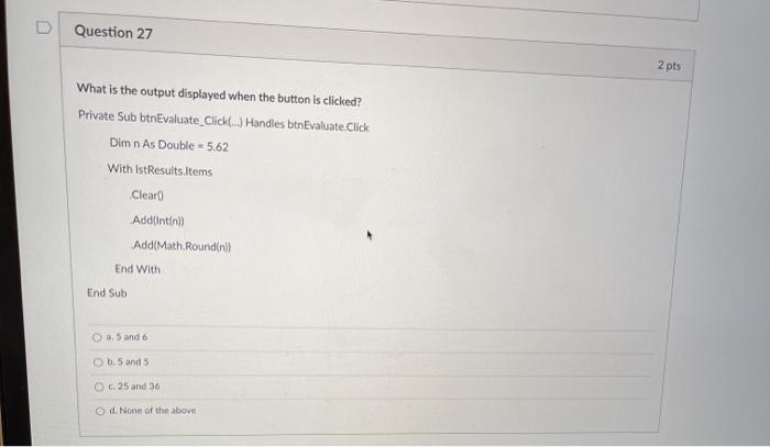 Visual Basic Question 27 2 pts What is the output displayed when