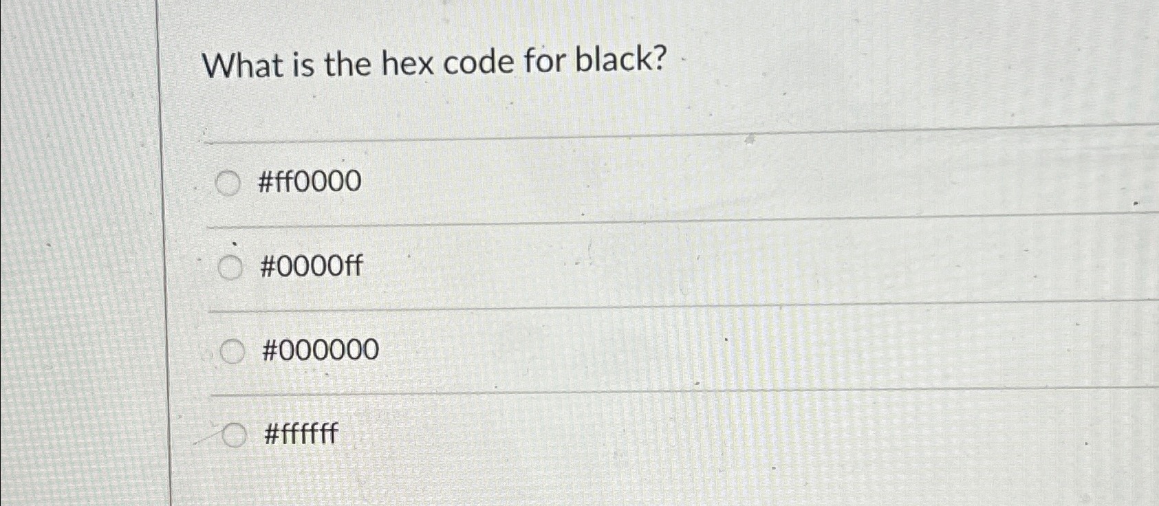  What is the hex code for black? #ff0000 #0000ff #000000 #ffffff
