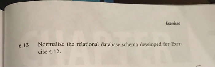 was based on Figure 4.4. 6.8 Normalize the relational database schema developed