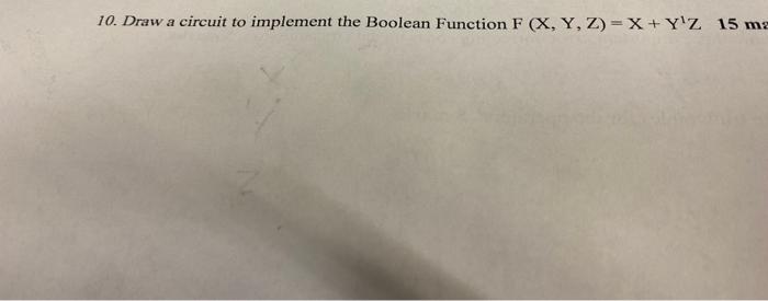  10. Draw a circuit to implement the Boolean Function F (X,