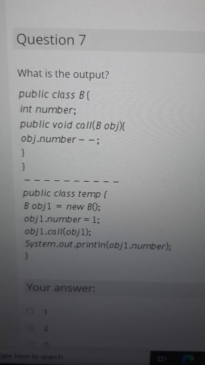 Question 7 What is the output? public class B { int