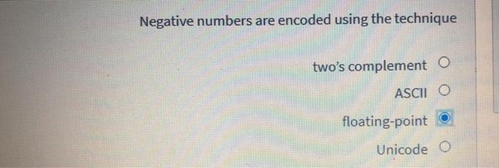  Negative numbers are encoded using the technique two's complement O ASCIO