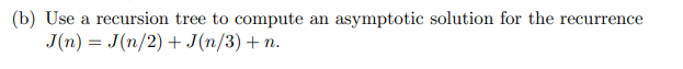  b) Use a recursion tree to compute an asymptotic solution for