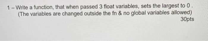  1 - Write a function, that when passed 3 float variables,