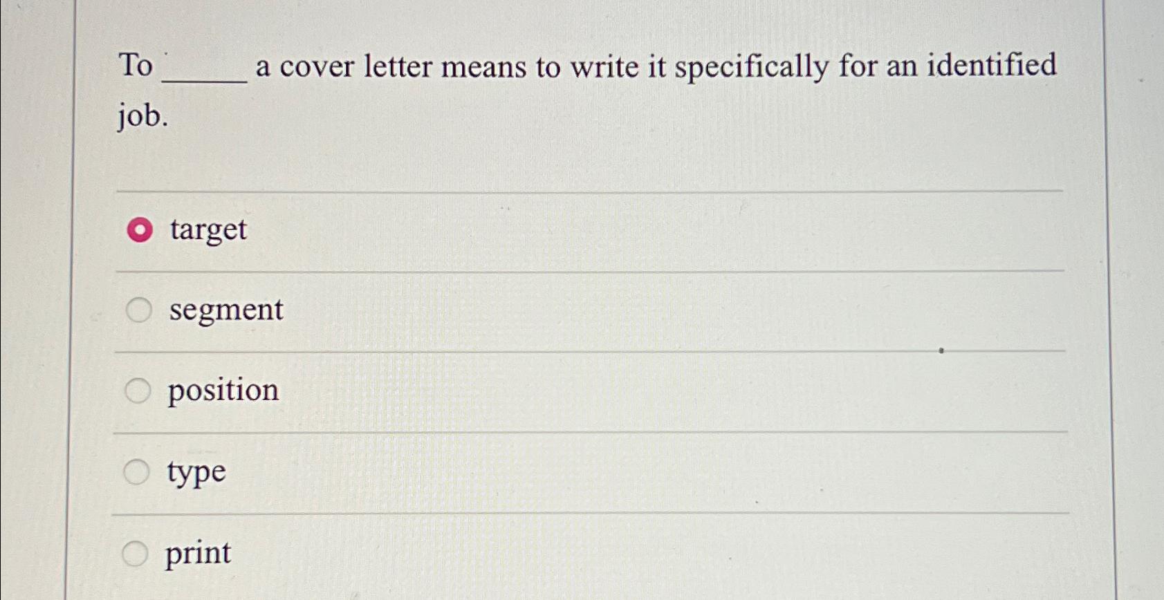  To _______ a cover letter means to write it specifically for