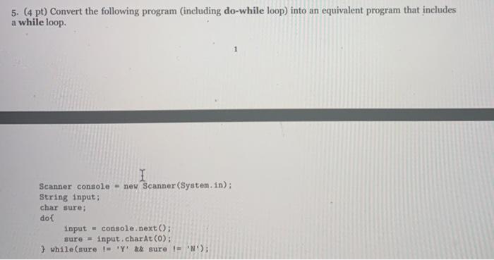  5. (4 pt) Convert the following program (including do-while loop) into