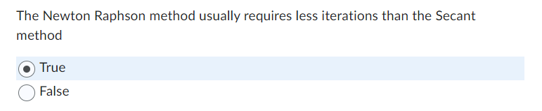  The Newton Raphson method usually requires less iterations than the Secant