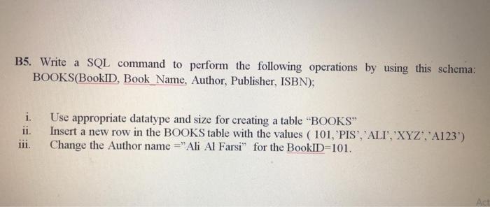  B5. Write a SQL command to perform the following operations by