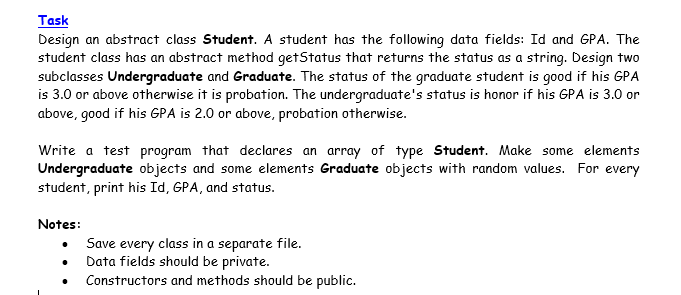  IN JAVA Task Design an abstract class Student. A student has