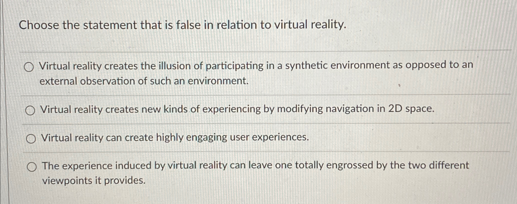  Choose the statement that is false in relation to virtual reality.