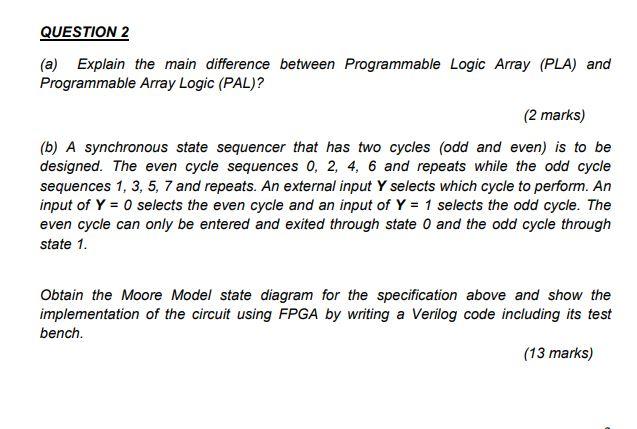  QUESTION 2 (a) Explain the main difference between Programmable Logic Array