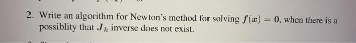  2. Write an algorithm for Newton's method for solving f(x) =