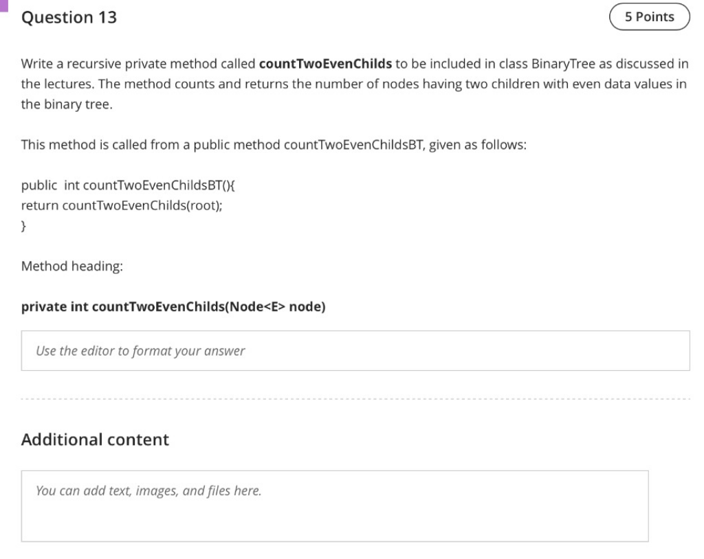  Question 13 5 Points Write a recursive private method called countTwoEvenChilds