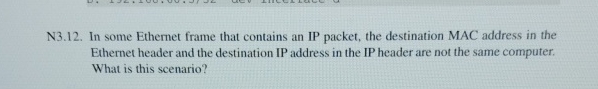 N3.12. In some Ethernet frame that contains an IP packet, the