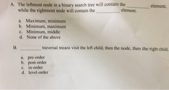  A. The leftmost node in a binary search tree will contain