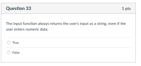  Question 33 1 pts The input function always returns the user's