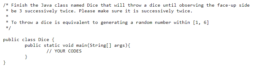  /* Finish the Java class named Dice that will throw a