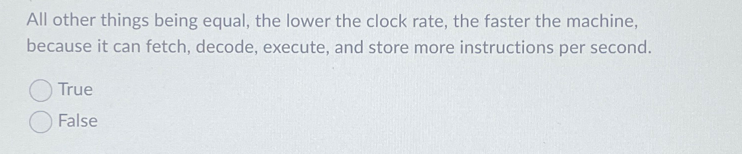  All other things being equal, the lower the clock rate, the
